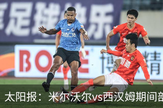 太阳报：米尔沃尔vs西汉姆期间部署400名警察，已有6人被逮捕