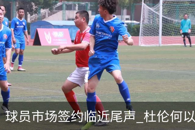 球员市场签约临近尾声 杜伦何以成为夏窗头号剩男？